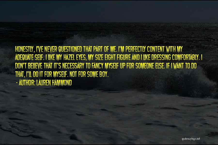 Lauren Hammond Quotes: Honestly, I've Never Questioned That Part Of Me. I'm Perfectly Content With My Adequate Self. I Like My Hazel Eyes,