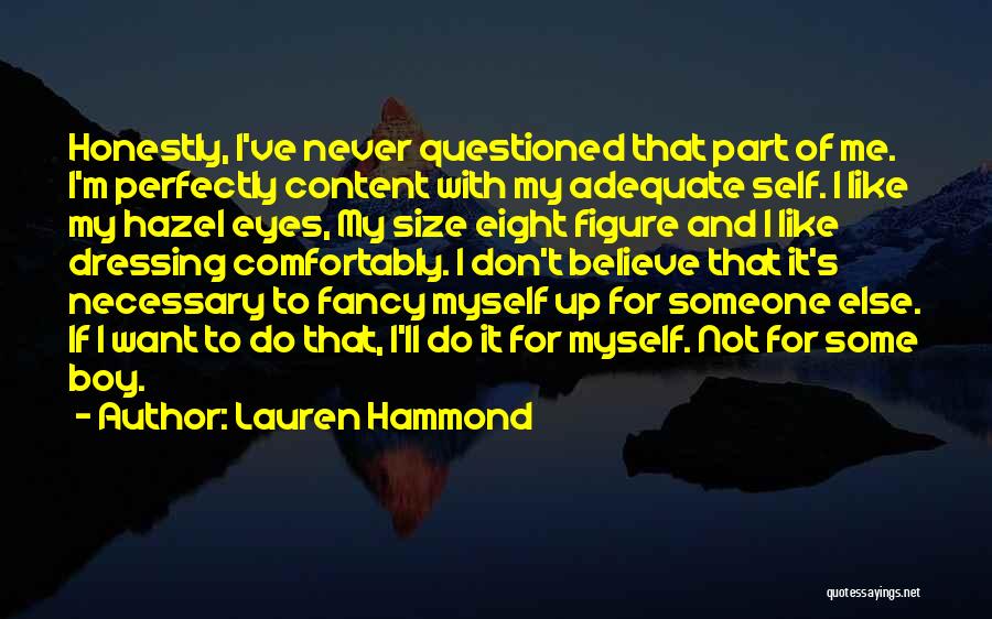 Lauren Hammond Quotes: Honestly, I've Never Questioned That Part Of Me. I'm Perfectly Content With My Adequate Self. I Like My Hazel Eyes,