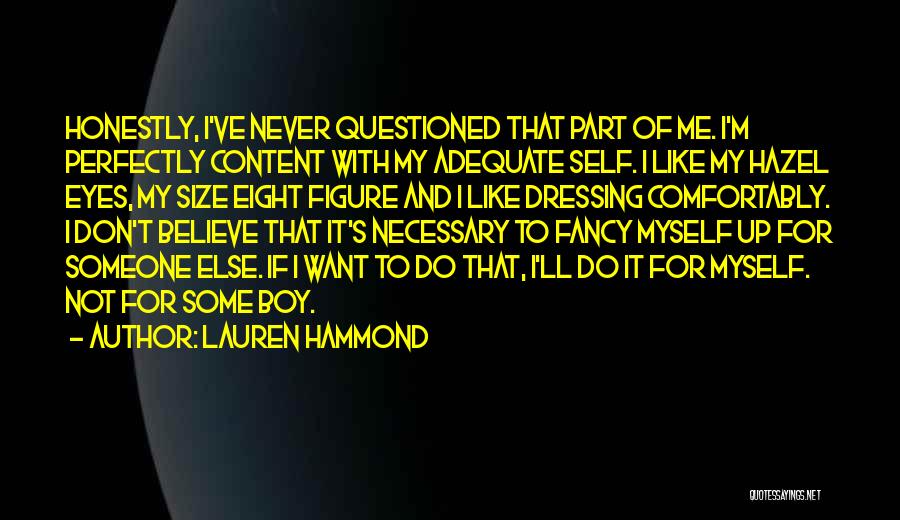 Lauren Hammond Quotes: Honestly, I've Never Questioned That Part Of Me. I'm Perfectly Content With My Adequate Self. I Like My Hazel Eyes,