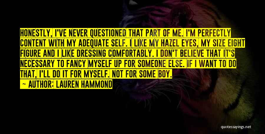 Lauren Hammond Quotes: Honestly, I've Never Questioned That Part Of Me. I'm Perfectly Content With My Adequate Self. I Like My Hazel Eyes,