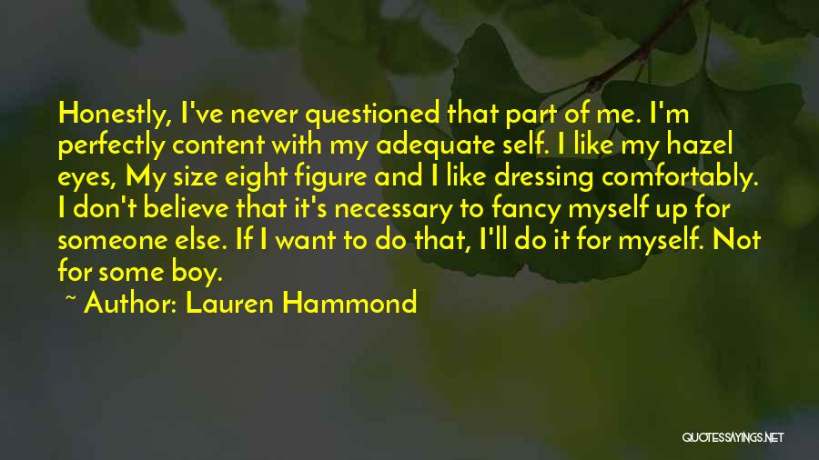 Lauren Hammond Quotes: Honestly, I've Never Questioned That Part Of Me. I'm Perfectly Content With My Adequate Self. I Like My Hazel Eyes,