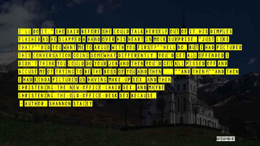 Shannon Stacey Quotes: I'll Do It, She Said Before She Could Talk Herself Out Of It.his Dimples Flashed As He Slapped A Hand