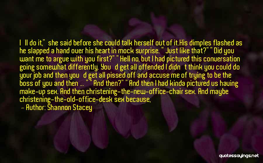 Shannon Stacey Quotes: I'll Do It, She Said Before She Could Talk Herself Out Of It.his Dimples Flashed As He Slapped A Hand