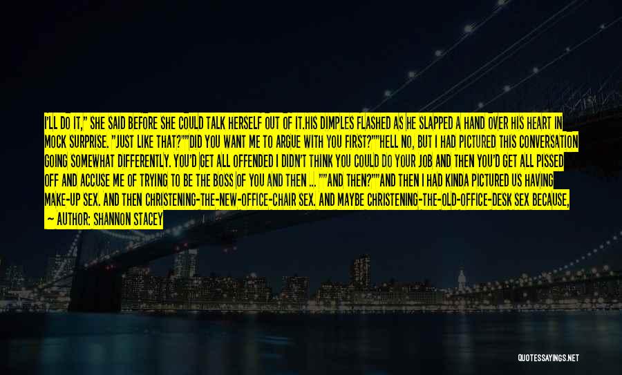 Shannon Stacey Quotes: I'll Do It, She Said Before She Could Talk Herself Out Of It.his Dimples Flashed As He Slapped A Hand