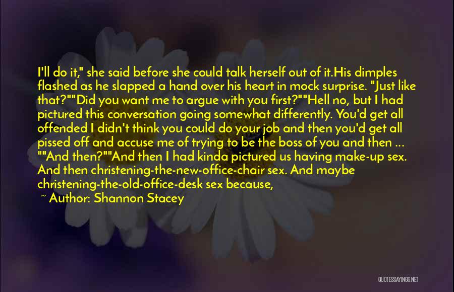 Shannon Stacey Quotes: I'll Do It, She Said Before She Could Talk Herself Out Of It.his Dimples Flashed As He Slapped A Hand