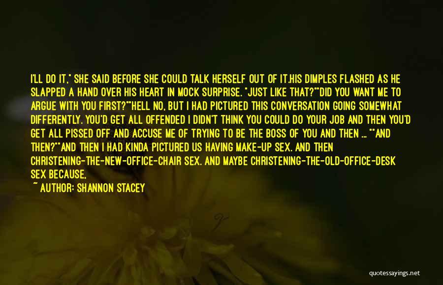 Shannon Stacey Quotes: I'll Do It, She Said Before She Could Talk Herself Out Of It.his Dimples Flashed As He Slapped A Hand