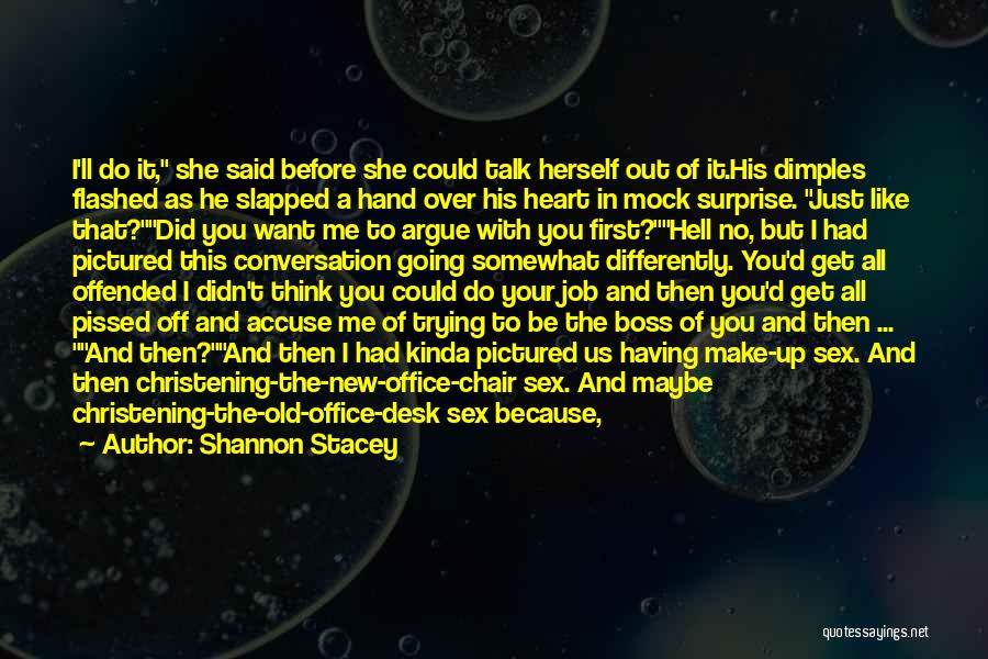 Shannon Stacey Quotes: I'll Do It, She Said Before She Could Talk Herself Out Of It.his Dimples Flashed As He Slapped A Hand