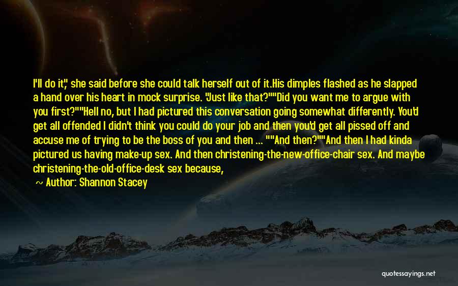 Shannon Stacey Quotes: I'll Do It, She Said Before She Could Talk Herself Out Of It.his Dimples Flashed As He Slapped A Hand