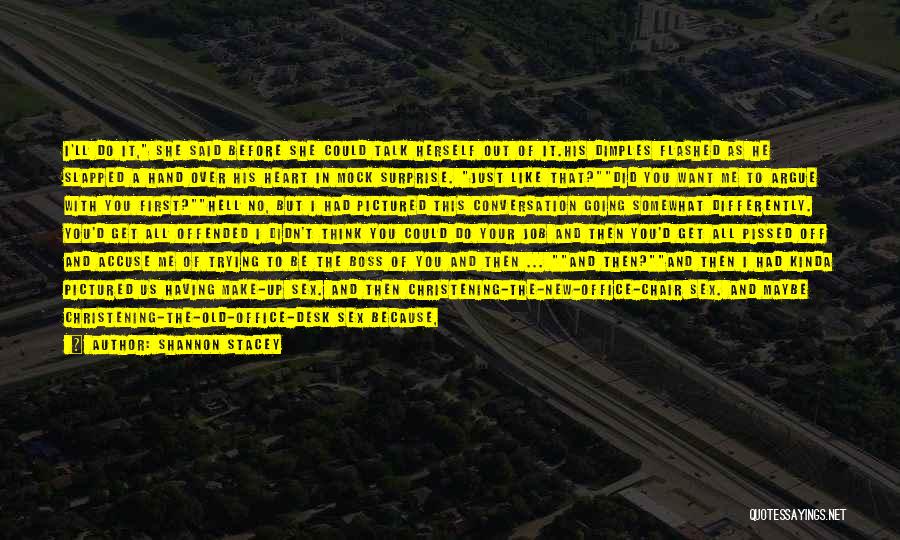 Shannon Stacey Quotes: I'll Do It, She Said Before She Could Talk Herself Out Of It.his Dimples Flashed As He Slapped A Hand