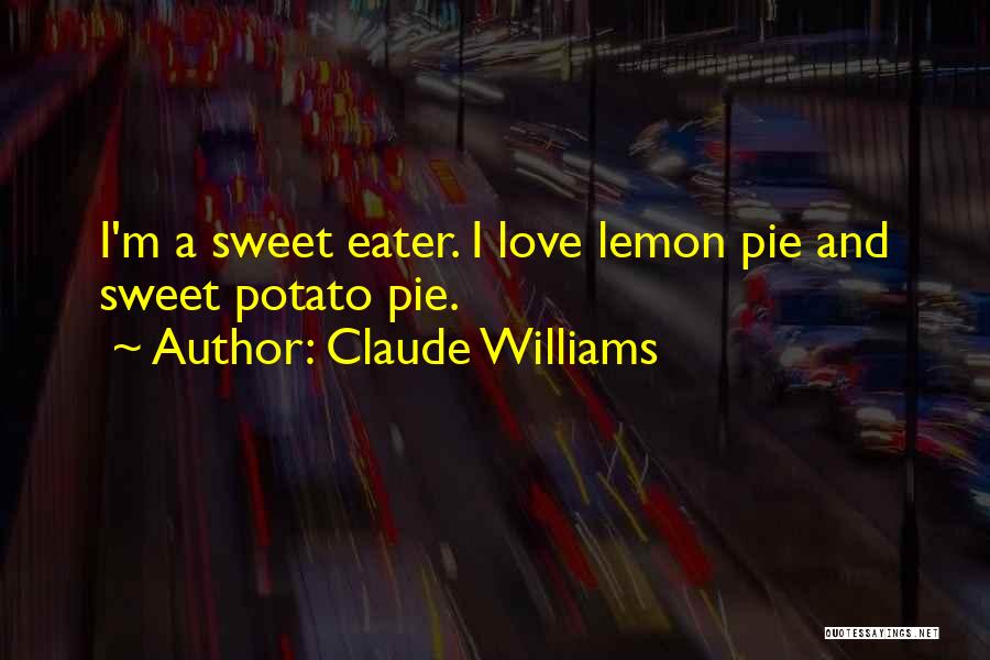 Claude Williams Quotes: I'm A Sweet Eater. I Love Lemon Pie And Sweet Potato Pie.