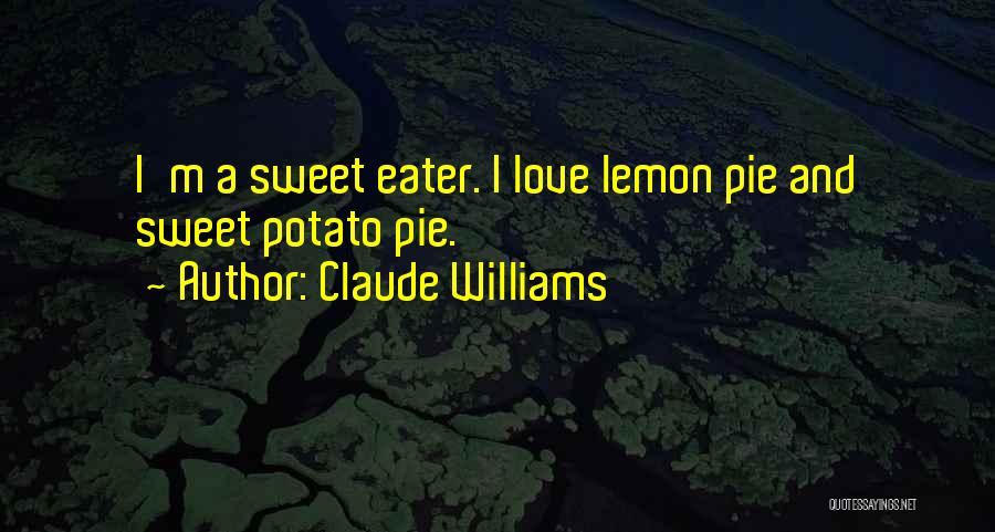 Claude Williams Quotes: I'm A Sweet Eater. I Love Lemon Pie And Sweet Potato Pie.