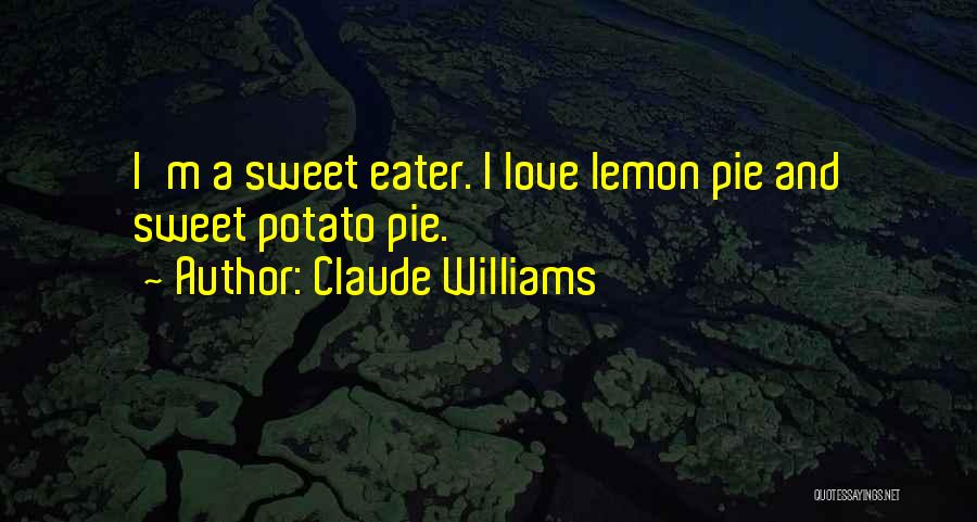 Claude Williams Quotes: I'm A Sweet Eater. I Love Lemon Pie And Sweet Potato Pie.