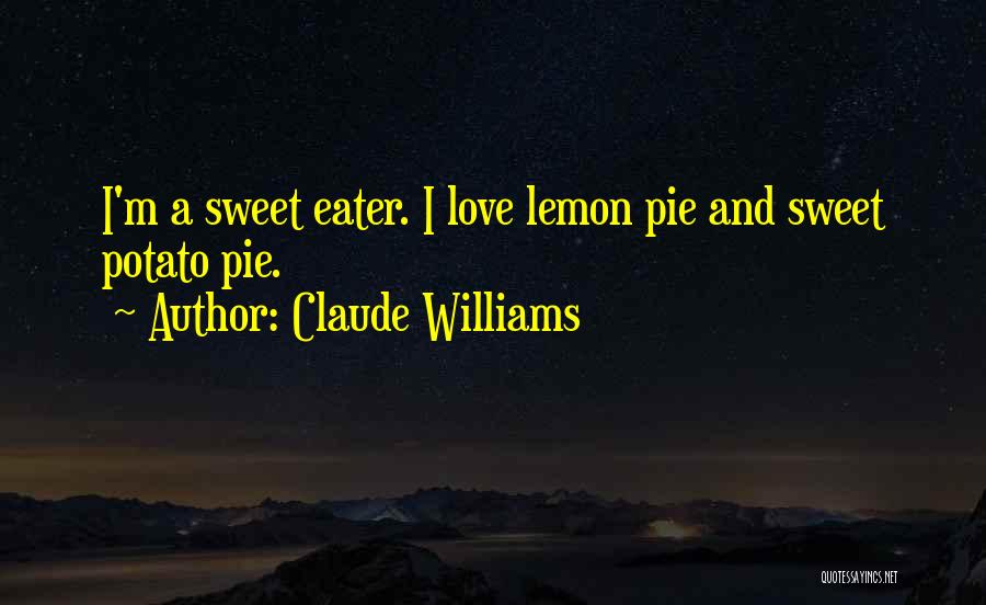 Claude Williams Quotes: I'm A Sweet Eater. I Love Lemon Pie And Sweet Potato Pie.