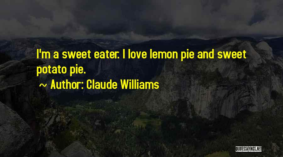 Claude Williams Quotes: I'm A Sweet Eater. I Love Lemon Pie And Sweet Potato Pie.