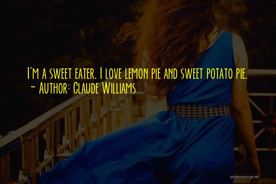 Claude Williams Quotes: I'm A Sweet Eater. I Love Lemon Pie And Sweet Potato Pie.