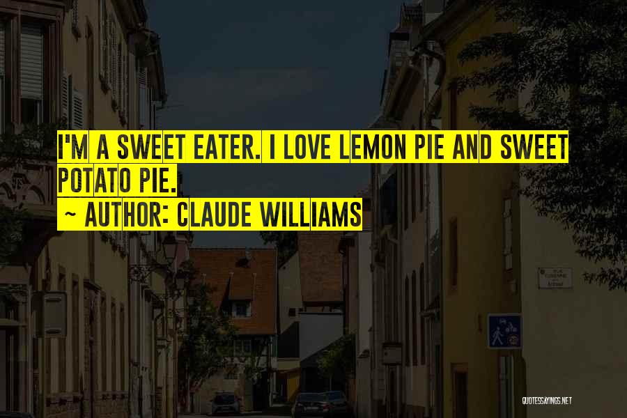 Claude Williams Quotes: I'm A Sweet Eater. I Love Lemon Pie And Sweet Potato Pie.