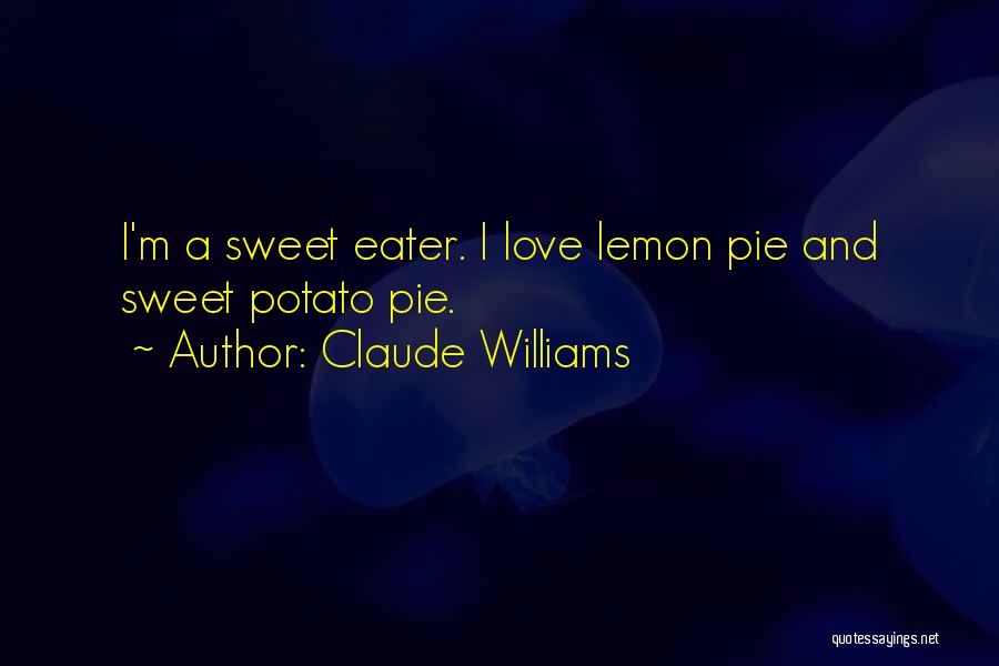 Claude Williams Quotes: I'm A Sweet Eater. I Love Lemon Pie And Sweet Potato Pie.