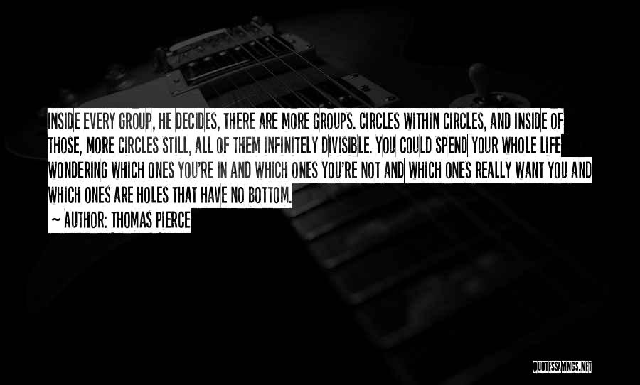 Thomas Pierce Quotes: Inside Every Group, He Decides, There Are More Groups. Circles Within Circles, And Inside Of Those, More Circles Still, All