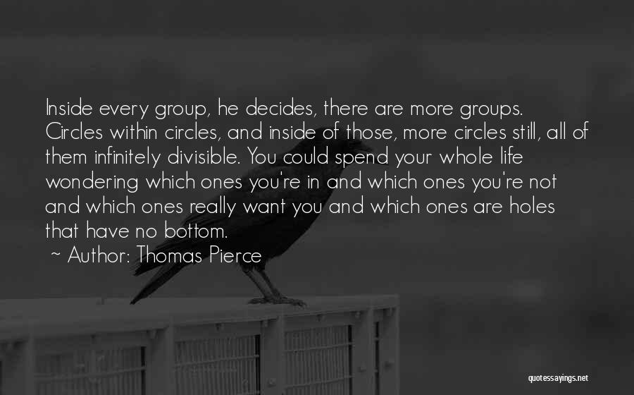 Thomas Pierce Quotes: Inside Every Group, He Decides, There Are More Groups. Circles Within Circles, And Inside Of Those, More Circles Still, All