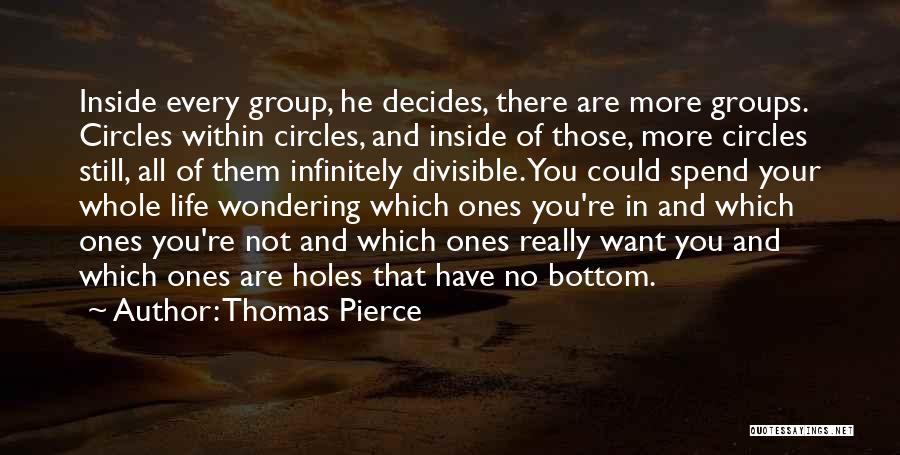 Thomas Pierce Quotes: Inside Every Group, He Decides, There Are More Groups. Circles Within Circles, And Inside Of Those, More Circles Still, All