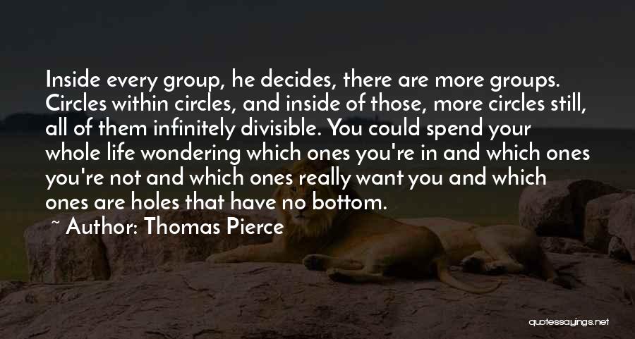 Thomas Pierce Quotes: Inside Every Group, He Decides, There Are More Groups. Circles Within Circles, And Inside Of Those, More Circles Still, All