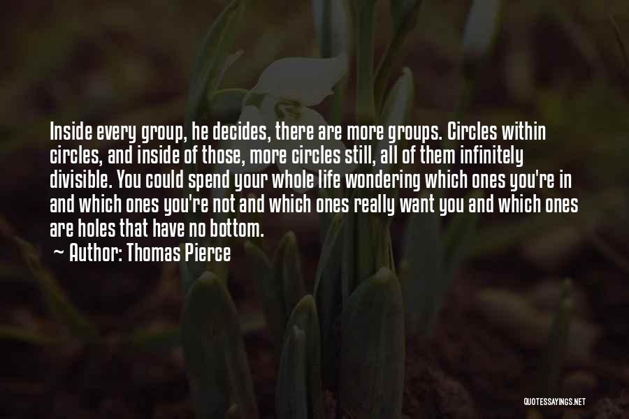Thomas Pierce Quotes: Inside Every Group, He Decides, There Are More Groups. Circles Within Circles, And Inside Of Those, More Circles Still, All