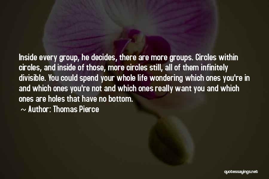 Thomas Pierce Quotes: Inside Every Group, He Decides, There Are More Groups. Circles Within Circles, And Inside Of Those, More Circles Still, All