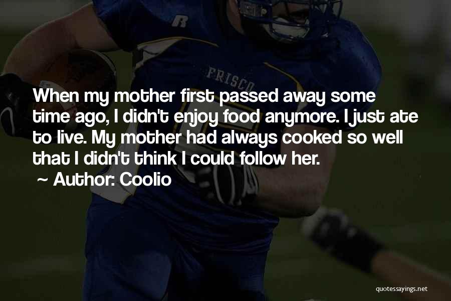 Coolio Quotes: When My Mother First Passed Away Some Time Ago, I Didn't Enjoy Food Anymore. I Just Ate To Live. My