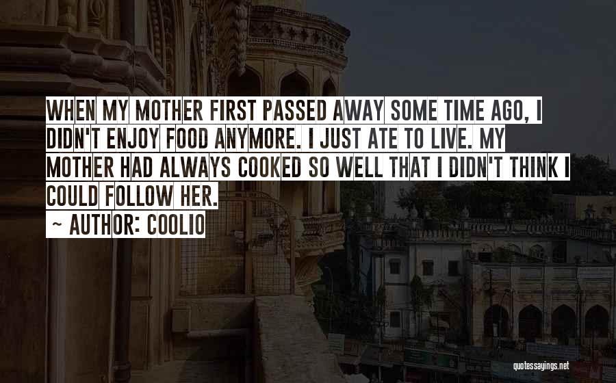 Coolio Quotes: When My Mother First Passed Away Some Time Ago, I Didn't Enjoy Food Anymore. I Just Ate To Live. My