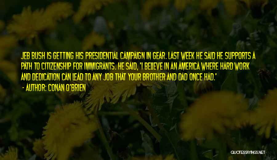 Conan O'Brien Quotes: Jeb Bush Is Getting His Presidential Campaign In Gear. Last Week He Said He Supports A Path To Citizenship For