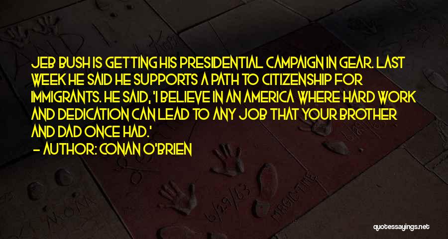 Conan O'Brien Quotes: Jeb Bush Is Getting His Presidential Campaign In Gear. Last Week He Said He Supports A Path To Citizenship For