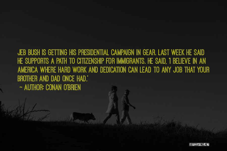 Conan O'Brien Quotes: Jeb Bush Is Getting His Presidential Campaign In Gear. Last Week He Said He Supports A Path To Citizenship For