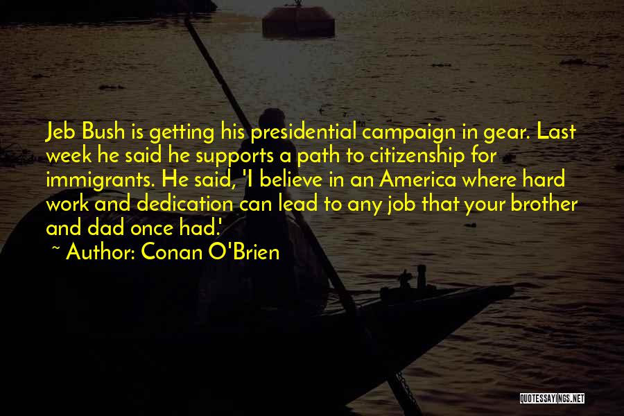 Conan O'Brien Quotes: Jeb Bush Is Getting His Presidential Campaign In Gear. Last Week He Said He Supports A Path To Citizenship For