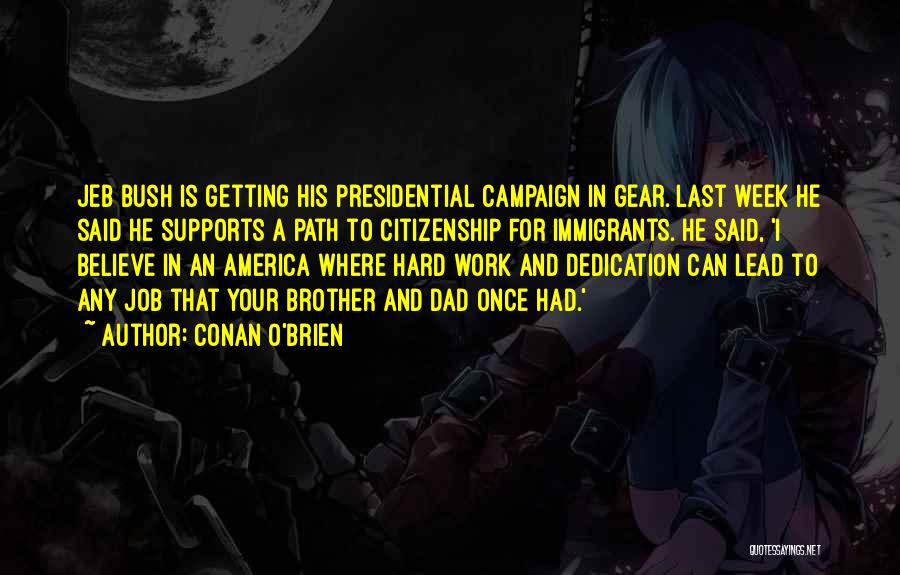 Conan O'Brien Quotes: Jeb Bush Is Getting His Presidential Campaign In Gear. Last Week He Said He Supports A Path To Citizenship For