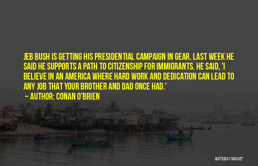 Conan O'Brien Quotes: Jeb Bush Is Getting His Presidential Campaign In Gear. Last Week He Said He Supports A Path To Citizenship For