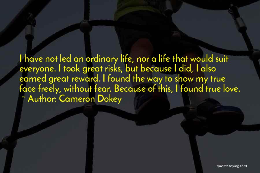 Cameron Dokey Quotes: I Have Not Led An Ordinary Life, Nor A Life That Would Suit Everyone. I Took Great Risks, But Because