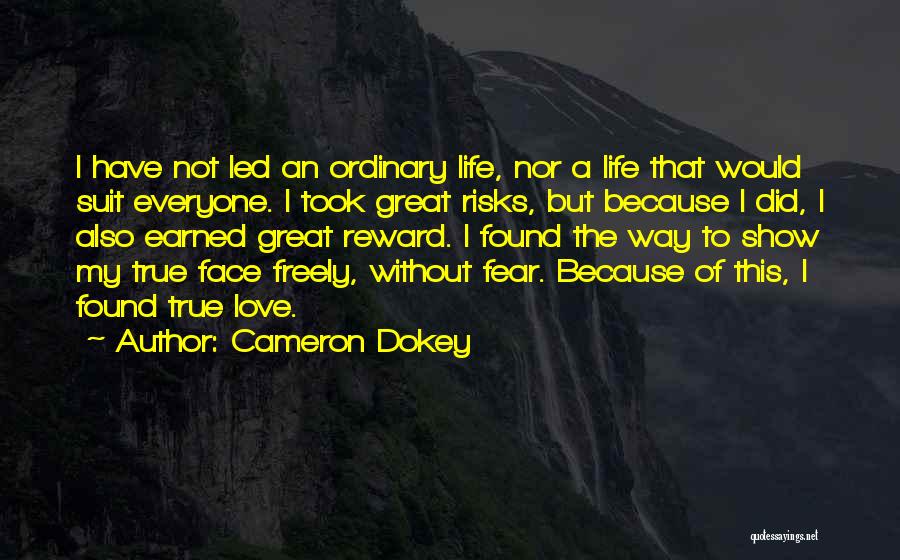 Cameron Dokey Quotes: I Have Not Led An Ordinary Life, Nor A Life That Would Suit Everyone. I Took Great Risks, But Because