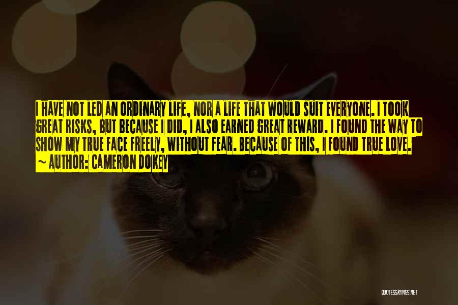 Cameron Dokey Quotes: I Have Not Led An Ordinary Life, Nor A Life That Would Suit Everyone. I Took Great Risks, But Because