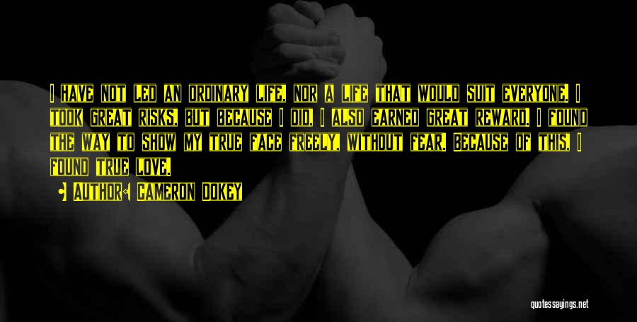 Cameron Dokey Quotes: I Have Not Led An Ordinary Life, Nor A Life That Would Suit Everyone. I Took Great Risks, But Because