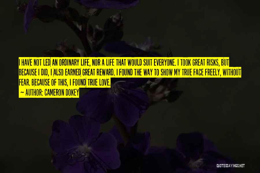 Cameron Dokey Quotes: I Have Not Led An Ordinary Life, Nor A Life That Would Suit Everyone. I Took Great Risks, But Because