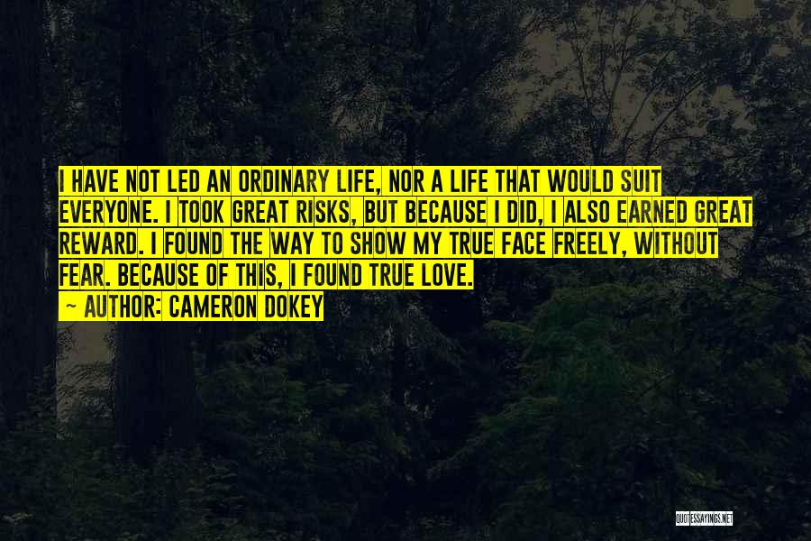 Cameron Dokey Quotes: I Have Not Led An Ordinary Life, Nor A Life That Would Suit Everyone. I Took Great Risks, But Because