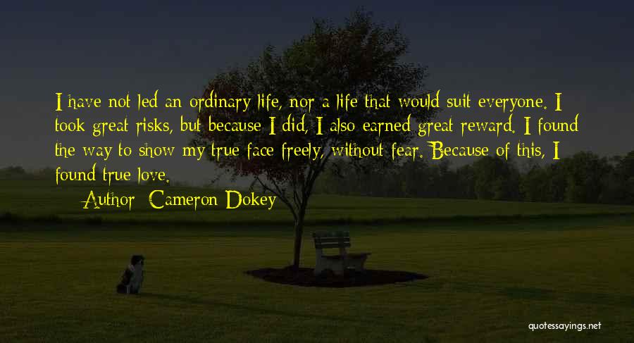 Cameron Dokey Quotes: I Have Not Led An Ordinary Life, Nor A Life That Would Suit Everyone. I Took Great Risks, But Because