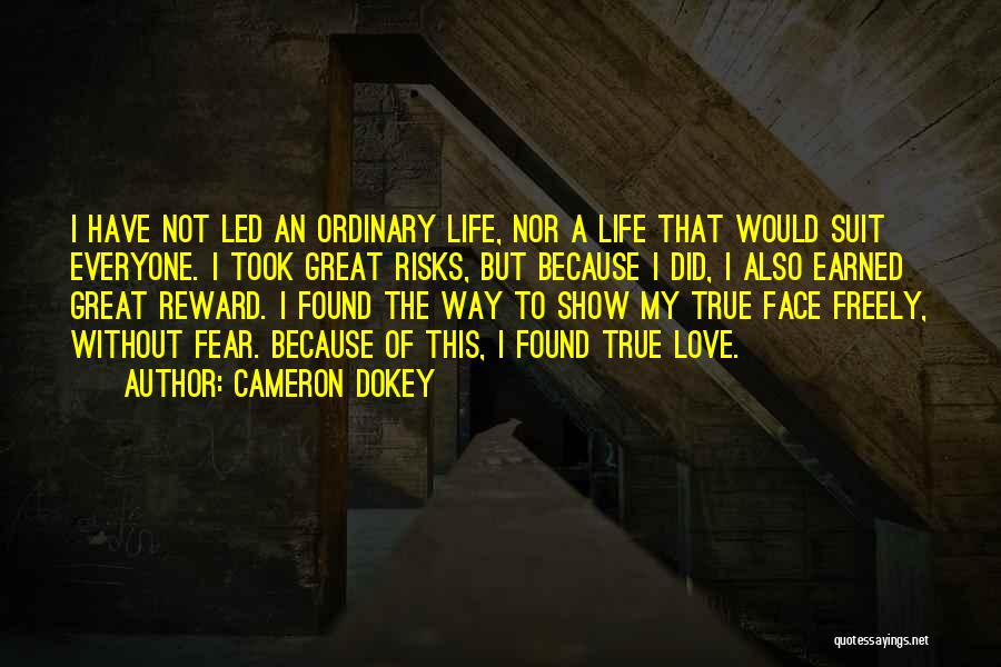 Cameron Dokey Quotes: I Have Not Led An Ordinary Life, Nor A Life That Would Suit Everyone. I Took Great Risks, But Because