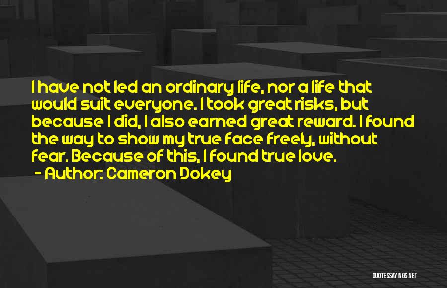 Cameron Dokey Quotes: I Have Not Led An Ordinary Life, Nor A Life That Would Suit Everyone. I Took Great Risks, But Because