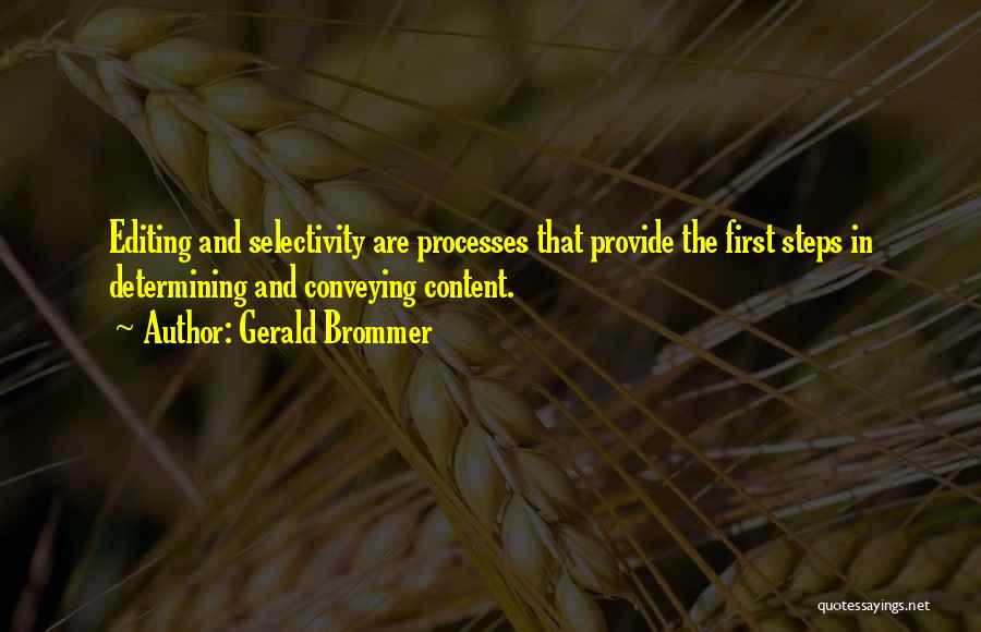 Gerald Brommer Quotes: Editing And Selectivity Are Processes That Provide The First Steps In Determining And Conveying Content.