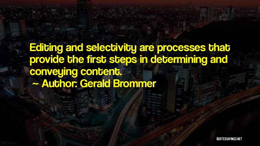 Gerald Brommer Quotes: Editing And Selectivity Are Processes That Provide The First Steps In Determining And Conveying Content.