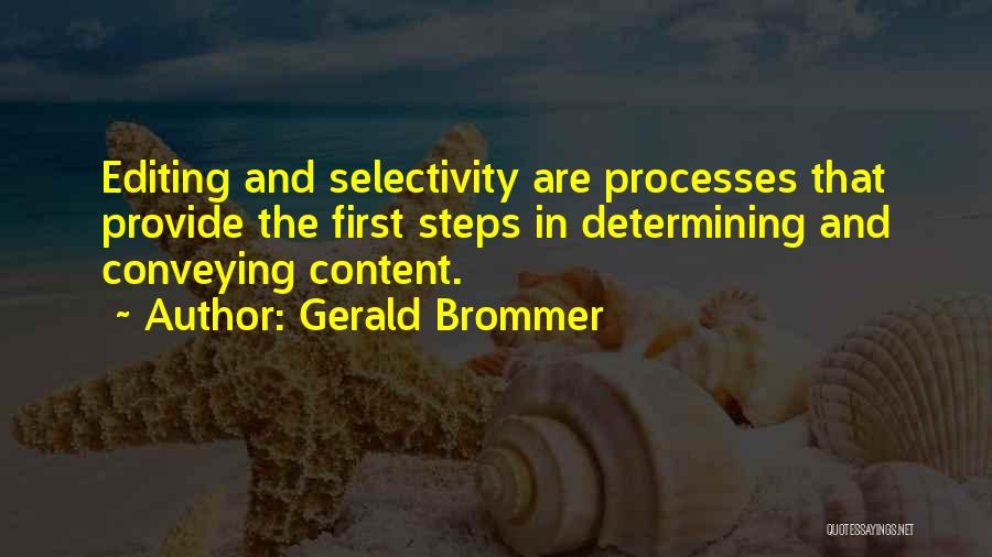 Gerald Brommer Quotes: Editing And Selectivity Are Processes That Provide The First Steps In Determining And Conveying Content.