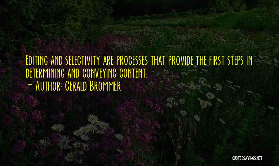 Gerald Brommer Quotes: Editing And Selectivity Are Processes That Provide The First Steps In Determining And Conveying Content.