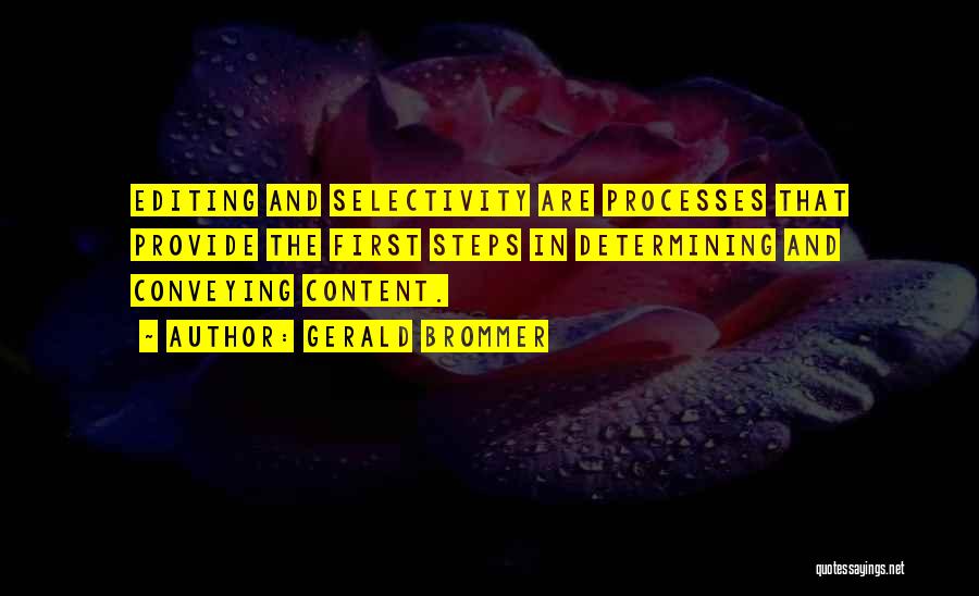 Gerald Brommer Quotes: Editing And Selectivity Are Processes That Provide The First Steps In Determining And Conveying Content.