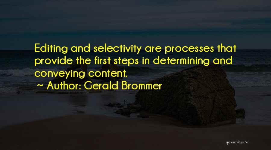 Gerald Brommer Quotes: Editing And Selectivity Are Processes That Provide The First Steps In Determining And Conveying Content.